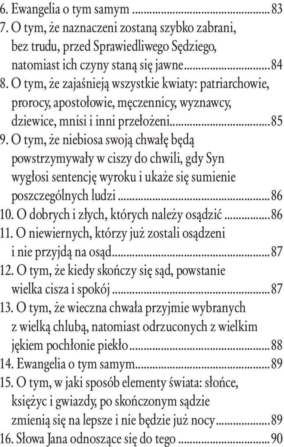 O tym, że niebiosa swoją chwałę będą powstrzymywały w ciszy do chwili, gdy Syn wygłosi sentencję wyroku i ukaże się sumienie poszczególnych ludzi...86 10. O dobrych i złych, których należy osądzić.