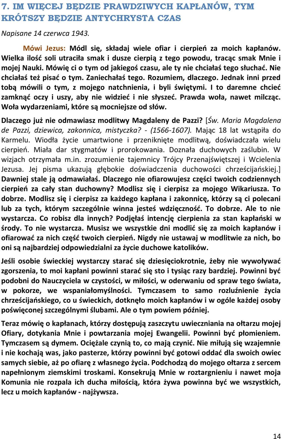 Zaniechałaś tego. Rozumiem, dlaczego. Jednak inni przed tobą mówili o tym, z mojego natchnienia, i byli świętymi. I to daremne chcied zamknąd oczy i uszy, aby nie widzied i nie słyszed.