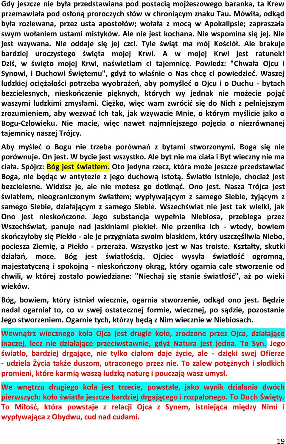 Nie oddaje się jej czci. Tyle świąt ma mój Kościół. Ale brakuje bardziej uroczystego święta mojej Krwi. A w mojej Krwi jest ratunek! Dziś, w święto mojej Krwi, naświetlam ci tajemnicę.