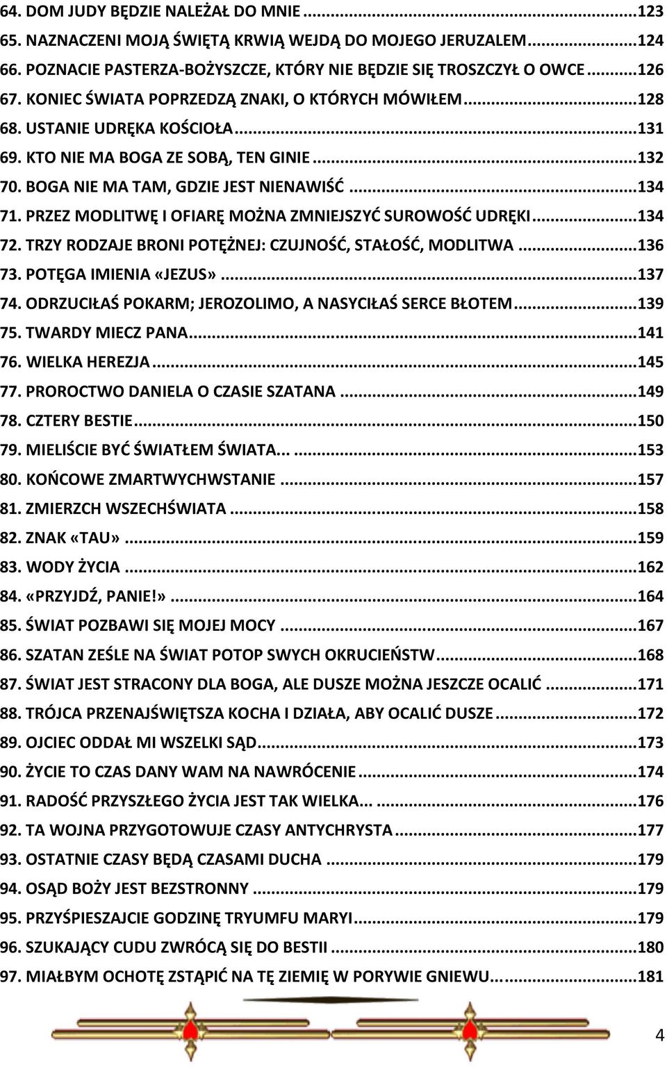 PRZEZ MODLITWĘ I OFIARĘ MOŻNA ZMNIEJSZYD SUROWOŚD UDRĘKI... 134 72. TRZY RODZAJE BRONI POTĘŻNEJ: CZUJNOŚD, STAŁOŚD, MODLITWA... 136 73. POTĘGA IMIENIA «JEZUS»... 137 74.