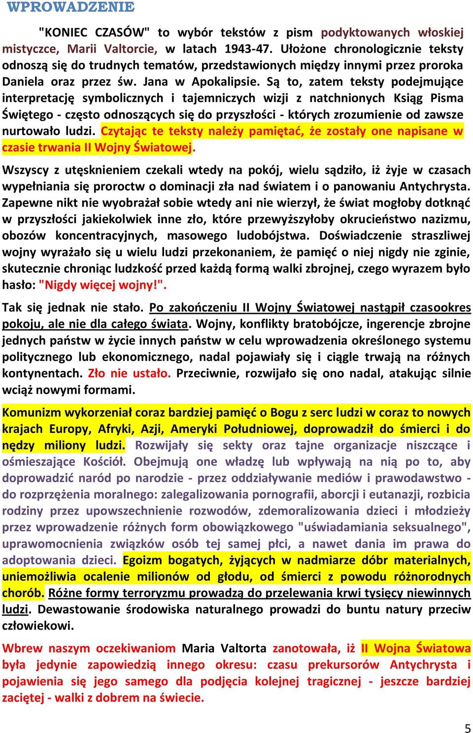 Są to, zatem teksty podejmujące interpretację symbolicznych i tajemniczych wizji z natchnionych Ksiąg Pisma Świętego - często odnoszących się do przyszłości - których zrozumienie od zawsze nurtowało