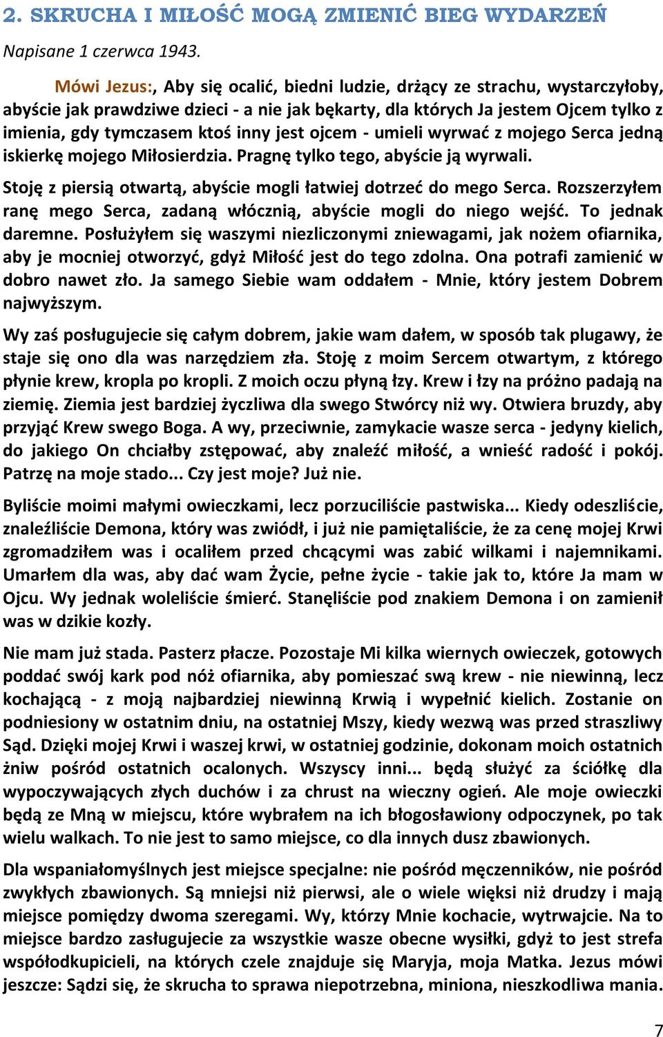 jest ojcem - umieli wyrwad z mojego Serca jedną iskierkę mojego Miłosierdzia. Pragnę tylko tego, abyście ją wyrwali. Stoję z piersią otwartą, abyście mogli łatwiej dotrzed do mego Serca.