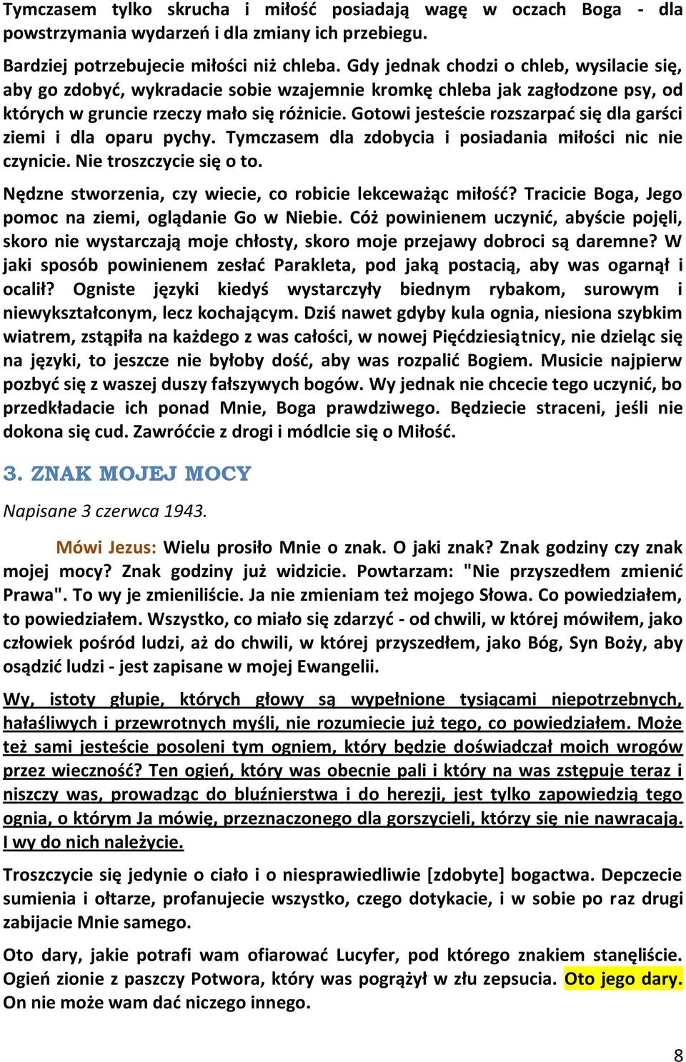 Gotowi jesteście rozszarpad się dla garści ziemi i dla oparu pychy. Tymczasem dla zdobycia i posiadania miłości nic nie czynicie. Nie troszczycie się o to.