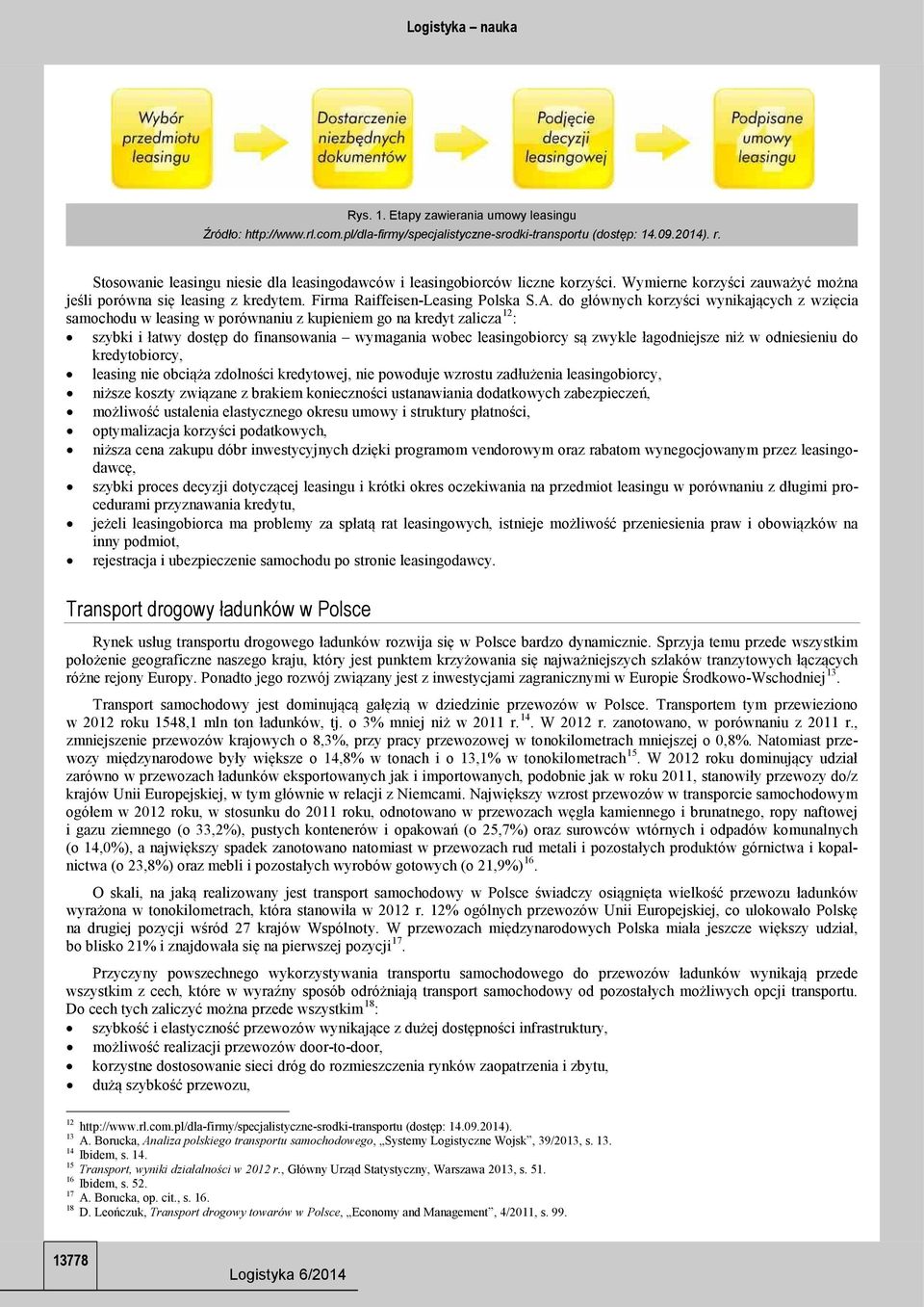 do głównych korzyści wynikających z wzięcia samochodu w leasing w porównaniu z kupieniem go na kredyt zalicza 12 : szybki i łatwy dostęp do finansowania wymagania wobec leasingobiorcy są zwykle