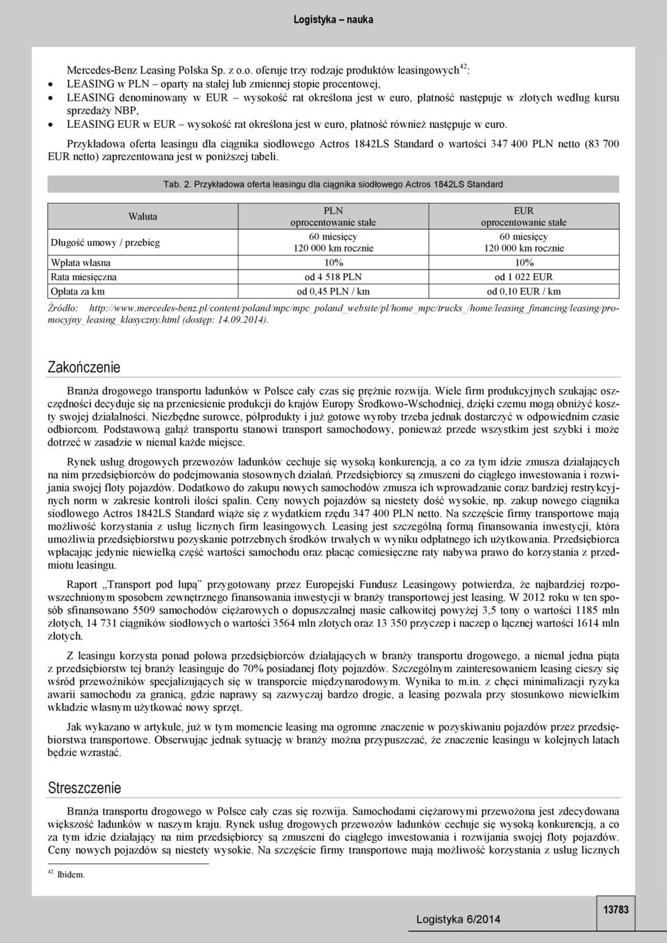 o. oferuje trzy rodzaje produktów leasingowych 42 : LEASING w PLN oparty na stałej lub zmiennej stopie procentowej, LEASING denominowany w EUR wysokość rat określona jest w euro, płatność następuje w