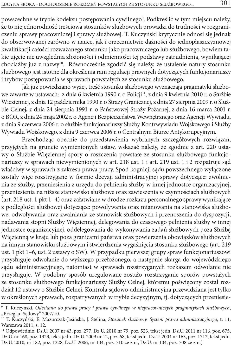 Kuczyński krytycznie odnosi się jednak do obserwowanej zarówno w nauce, jak i orzecznictwie dążności do jednopłaszczyznowej kwalifikacji całości rozważanego stosunku jako pracowniczego lub