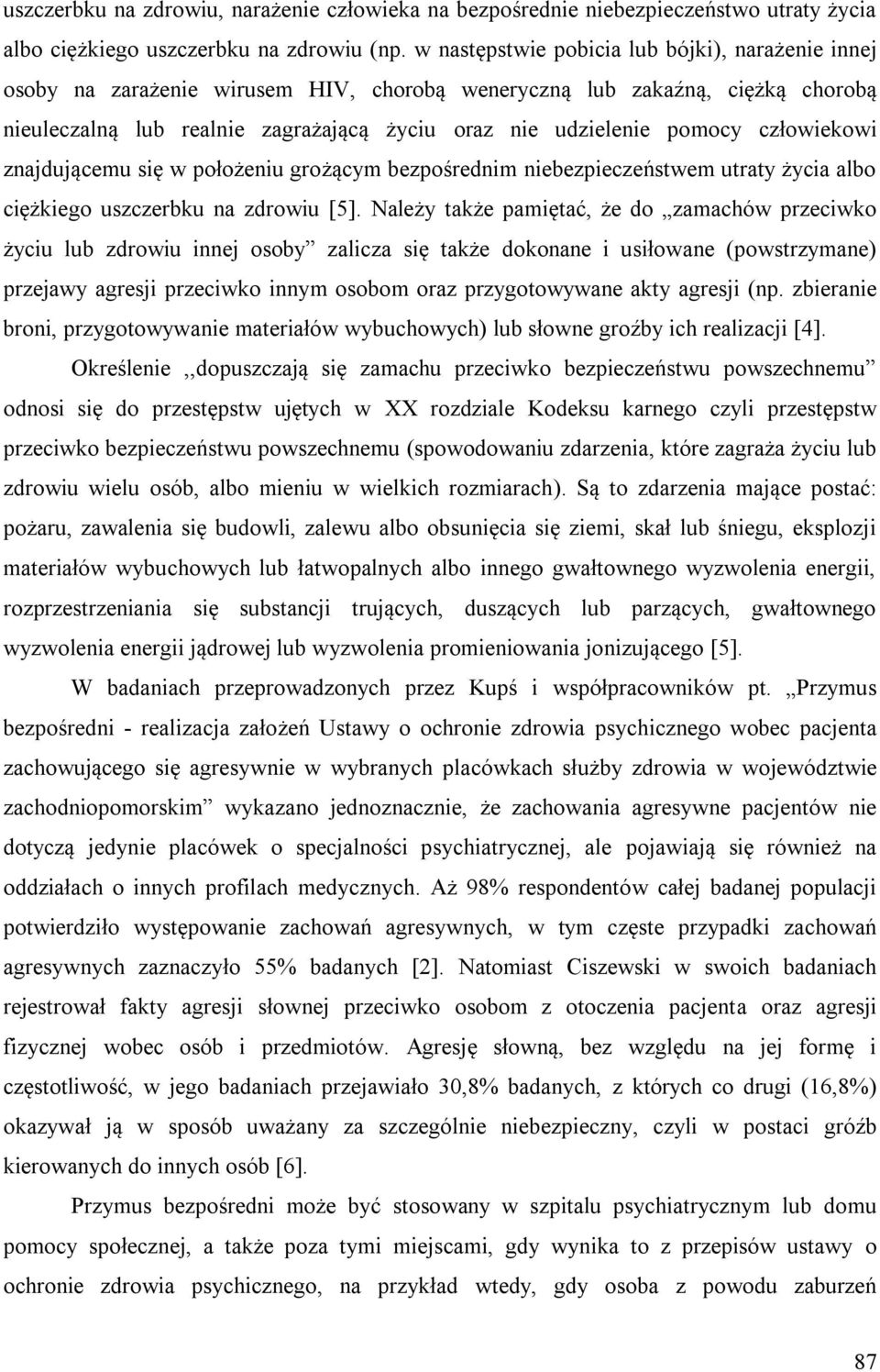 człowiekowi znajdującemu się w położeniu grożącym bezpośrednim niebezpieczeństwem utraty życia albo ciężkiego uszczerbku na zdrowiu [5].