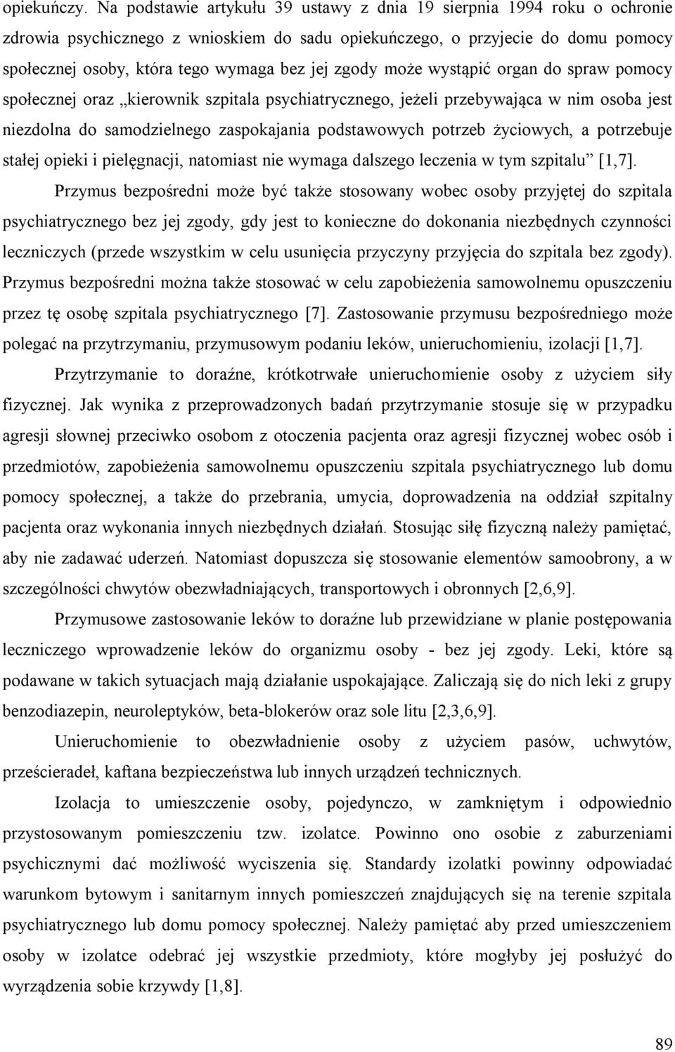 zgody może wystąpić organ do spraw pomocy społecznej oraz kierownik szpitala psychiatrycznego, jeżeli przebywająca w nim osoba jest niezdolna do samodzielnego zaspokajania podstawowych potrzeb