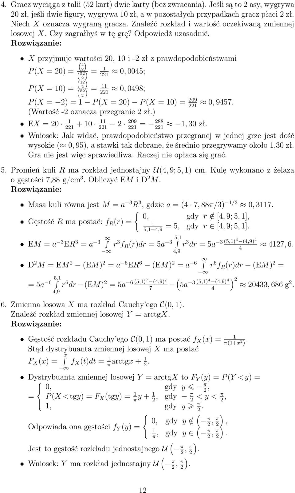 X przyjmuje wartości, i - zł z prawdopodobieństwami P X = = 4 5 =, 45; P X = = 5 =, 498; P X = = P X = P X = = 9, 9457. Wartość - oznacza przegranie zł. EX = + 9 = 88, 3 zł.