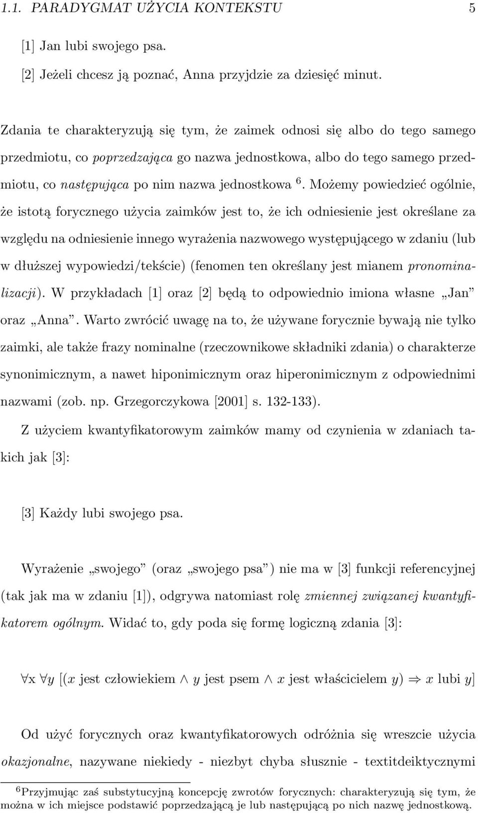 Możemy powiedzieć ogólnie, że istotą forycznego użycia zaimków jest to, że ich odniesienie jest określane za względu na odniesienie innego wyrażenia nazwowego występującego w zdaniu (lub w dłuższej