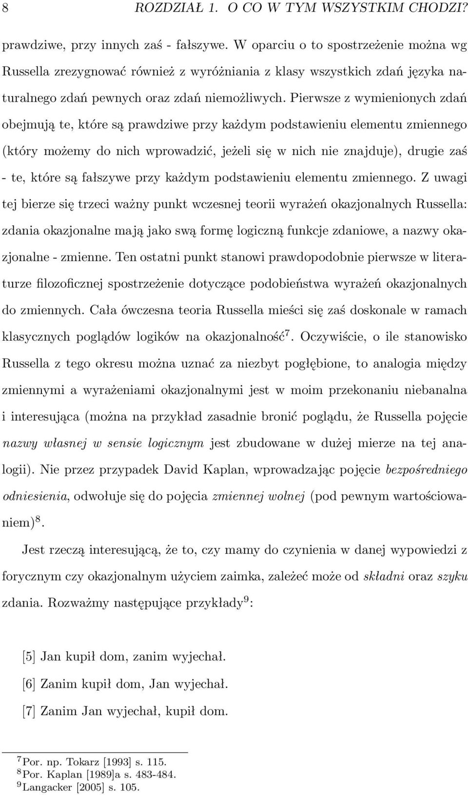 Pierwsze z wymienionych zdań obejmują te, które są prawdziwe przy każdym podstawieniu elementu zmiennego (który możemy do nich wprowadzić, jeżeli się w nich nie znajduje), drugie zaś - te, które są