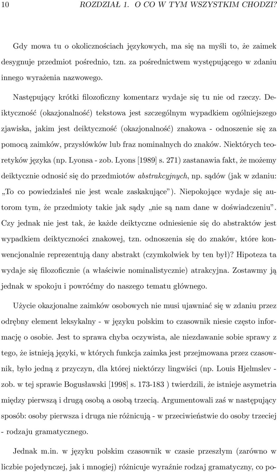 Deiktyczność (okazjonalność) tekstowa jest szczególnym wypadkiem ogólniejszego zjawiska, jakim jest deiktyczność (okazjonalność) znakowa - odnoszenie się za pomocą zaimków, przysłówków lub fraz