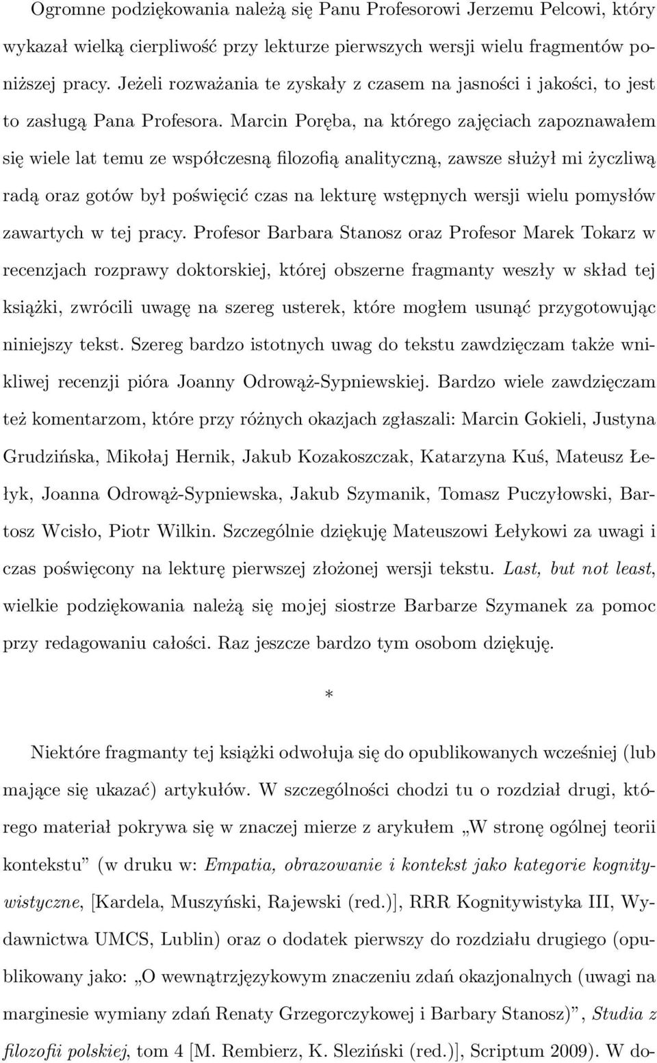 Marcin Poręba, na którego zajęciach zapoznawałem się wiele lat temu ze współczesną filozofią analityczną, zawsze służył mi życzliwą radą oraz gotów był poświęcić czas na lekturę wstępnych wersji