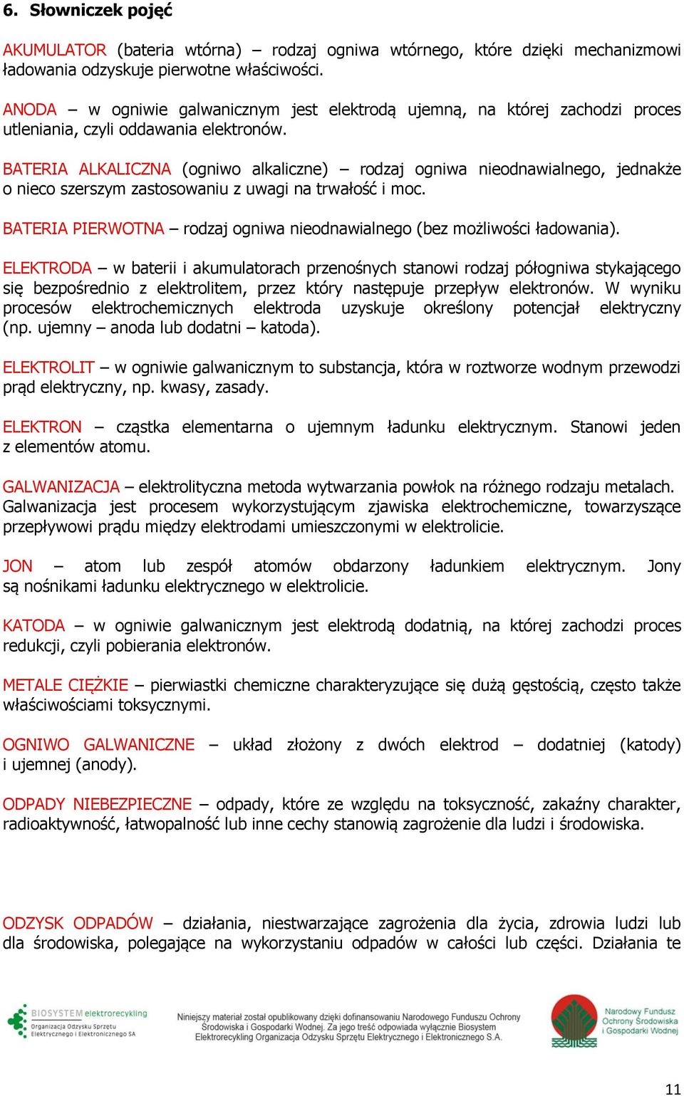 BATERIA ALKALICZNA (ogniwo alkaliczne) rodzaj ogniwa nieodnawialnego, jednakże o nieco szerszym zastosowaniu z uwagi na trwałość i moc.