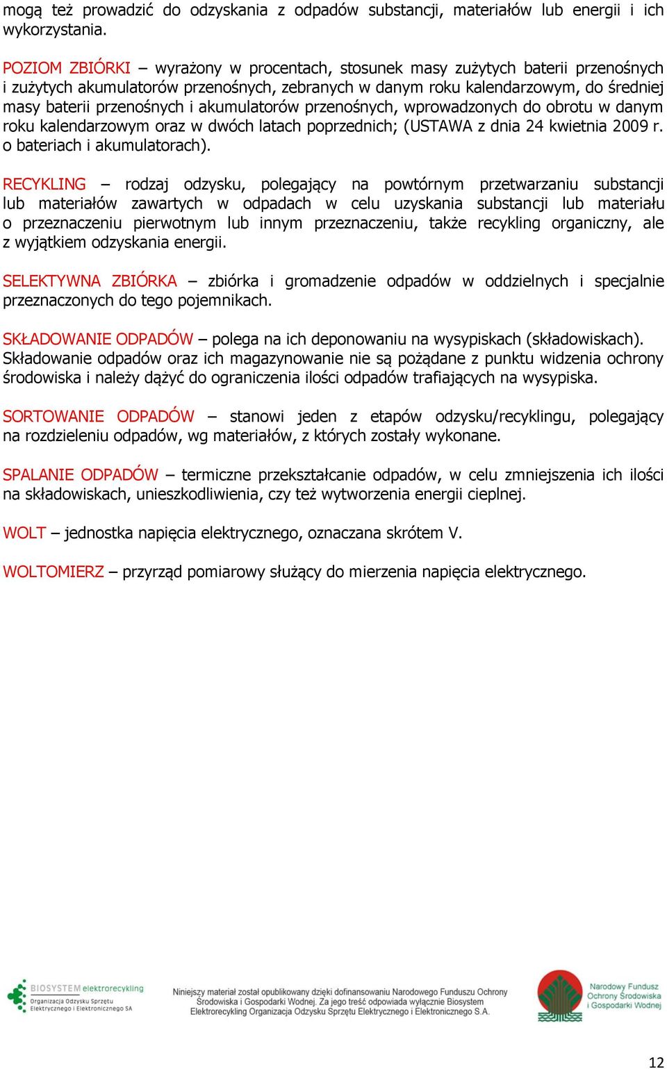 akumulatorów przenośnych, wprowadzonych do obrotu w danym roku kalendarzowym oraz w dwóch latach poprzednich; (USTAWA z dnia 24 kwietnia 2009 r. o bateriach i akumulatorach).