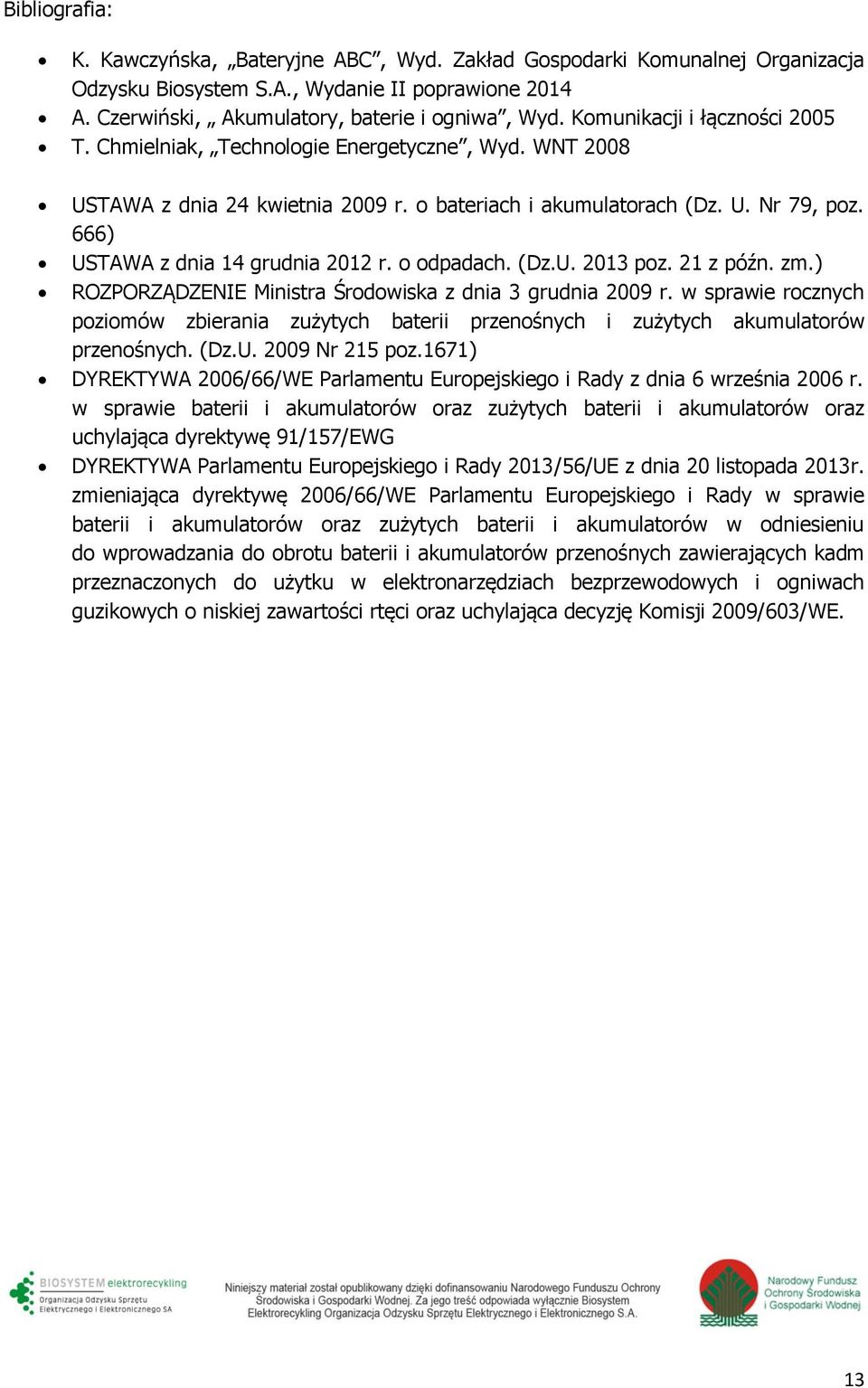 666) USTAWA z dnia 14 grudnia 2012 r. o odpadach. (Dz.U. 2013 poz. 21 z późn. zm.) ROZPORZĄDZENIE Ministra Środowiska z dnia 3 grudnia 2009 r.