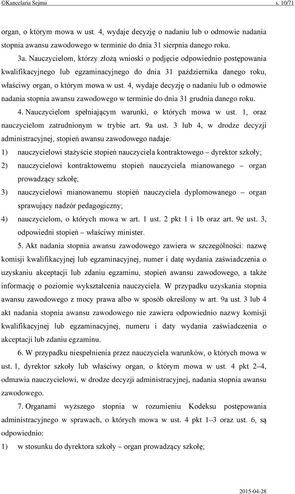 4, wydaje decyzję o nadaniu lub o odmowie nadania stopnia awansu zawodowego w terminie do dnia 31 grudnia danego roku. 4. Nauczycielom spełniającym warunki, o których mowa w ust.