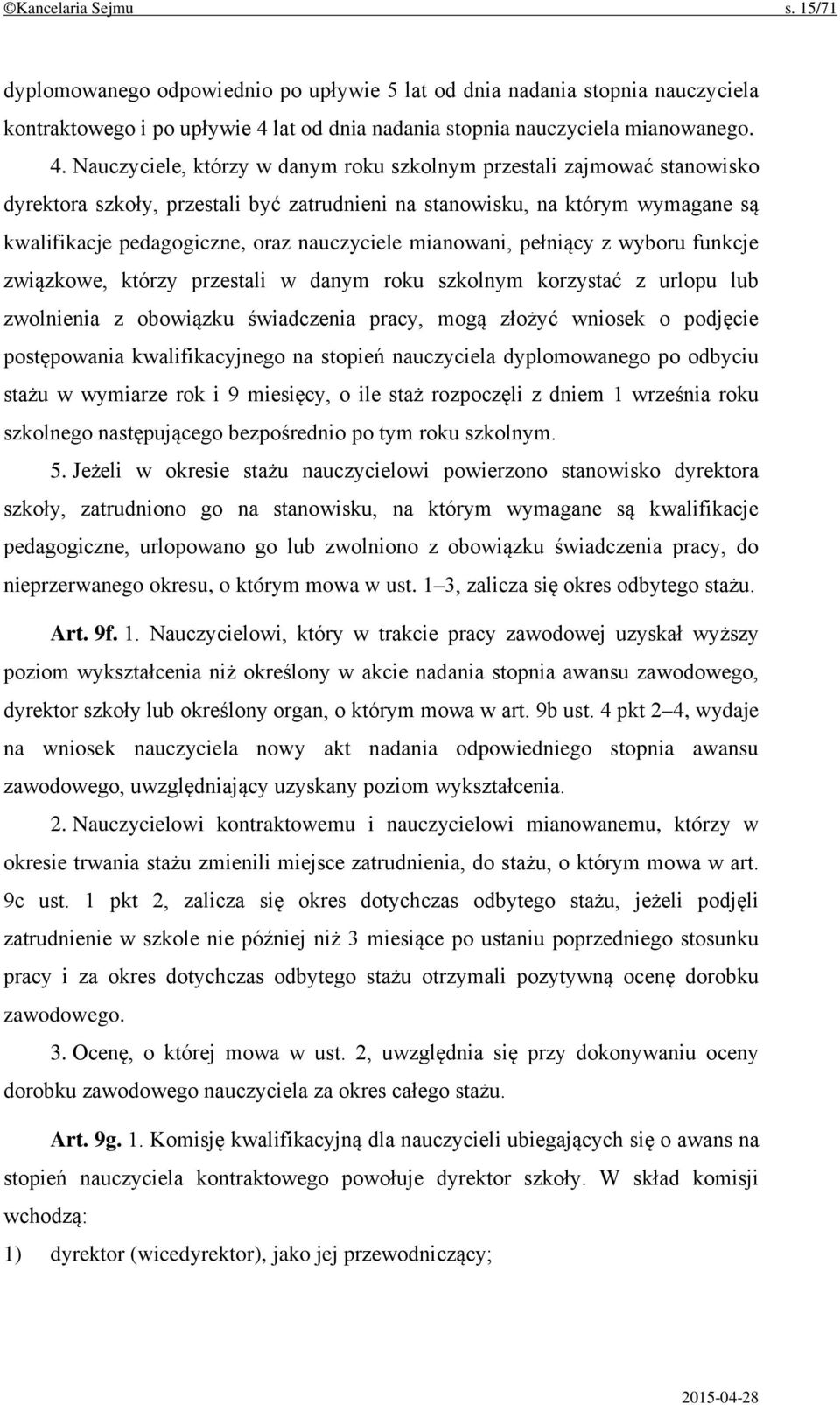 Nauczyciele, którzy w danym roku szkolnym przestali zajmować stanowisko dyrektora szkoły, przestali być zatrudnieni na stanowisku, na którym wymagane są kwalifikacje pedagogiczne, oraz nauczyciele