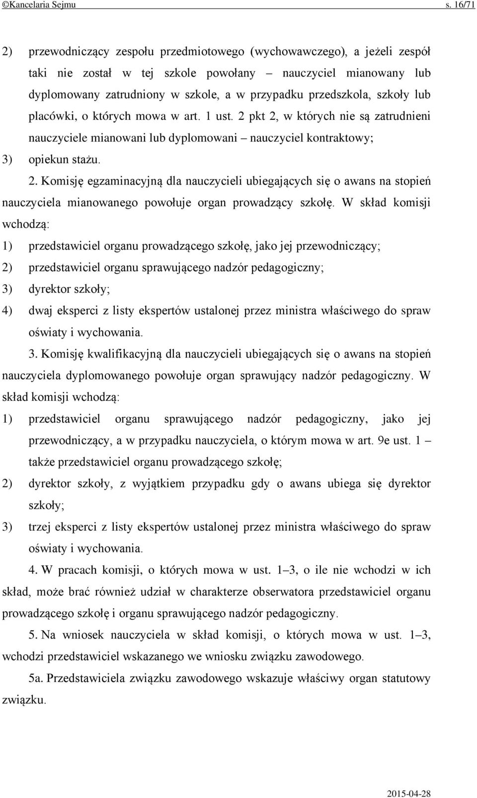 przedszkola, szkoły lub placówki, o których mowa w art. 1 ust. 2 pkt 2, w których nie są zatrudnieni nauczyciele mianowani lub dyplomowani nauczyciel kontraktowy; 3) opiekun stażu. 2. Komisję egzaminacyjną dla nauczycieli ubiegających się o awans na stopień nauczyciela mianowanego powołuje organ prowadzący szkołę.