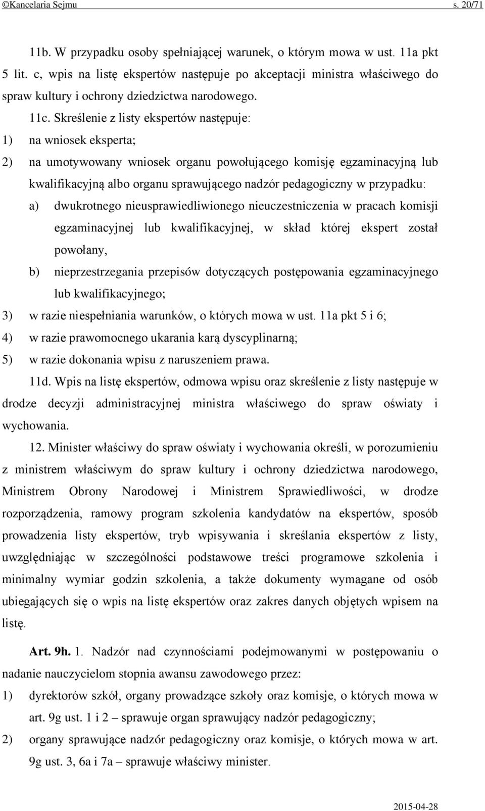 Skreślenie z listy ekspertów następuje: 1) na wniosek eksperta; 2) na umotywowany wniosek organu powołującego komisję egzaminacyjną lub kwalifikacyjną albo organu sprawującego nadzór pedagogiczny w