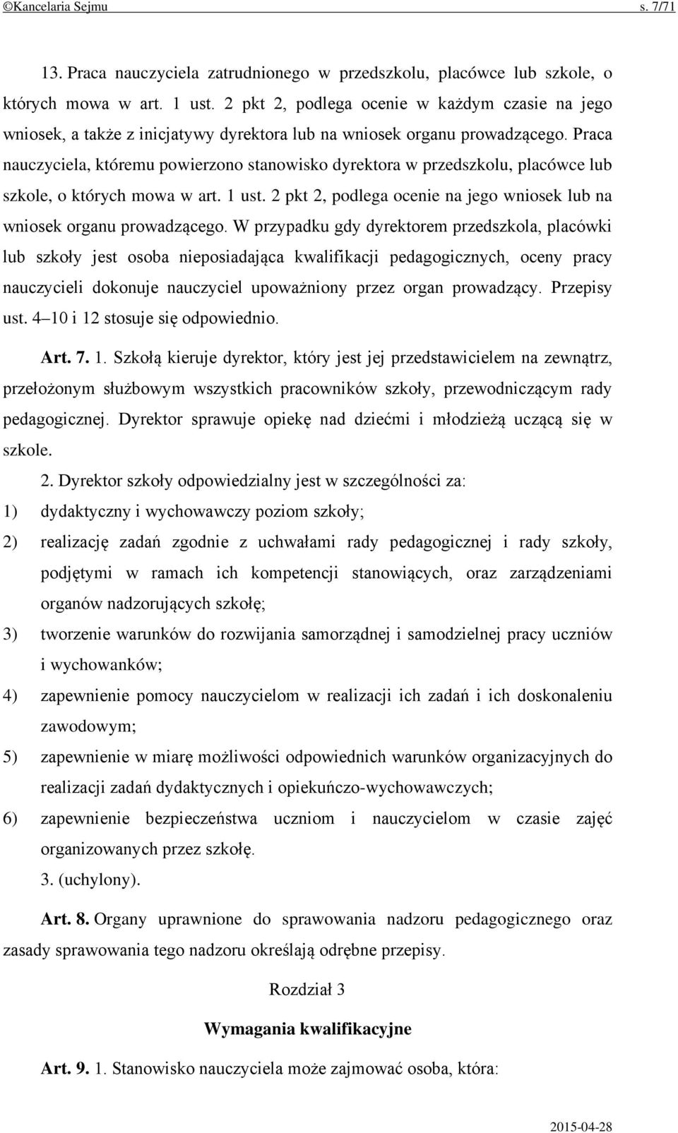 Praca nauczyciela, któremu powierzono stanowisko dyrektora w przedszkolu, placówce lub szkole, o których mowa w art. 1 ust. 2 pkt 2, podlega ocenie na jego wniosek lub na wniosek organu prowadzącego.