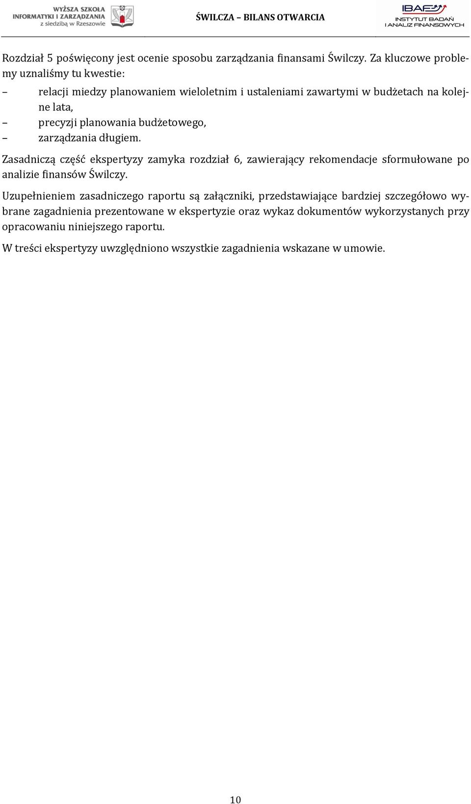 budżetowego, zarządzania długiem. Zasadniczą część ekspertyzy zamyka rozdział 6, zawierający rekomendacje sformułowane po analizie finansów Świlczy.