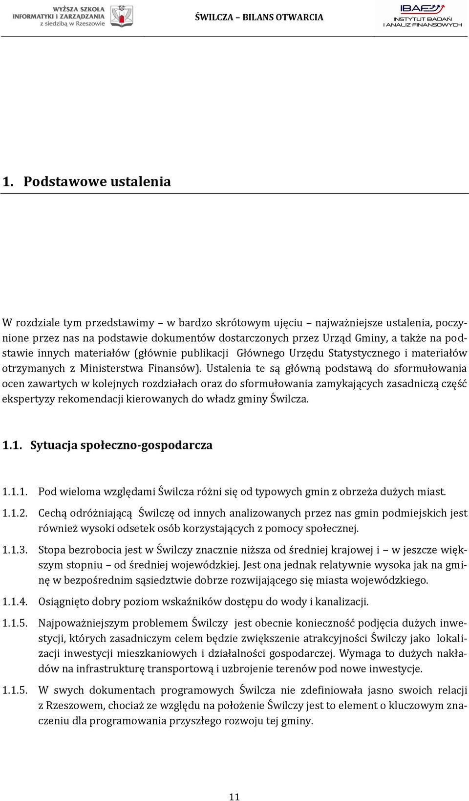 Ustalenia te są główną podstawą do sformułowania ocen zawartych w kolejnych rozdziałach oraz do sformułowania zamykających zasadniczą część ekspertyzy rekomendacji kierowanych do władz gminy Świlcza.