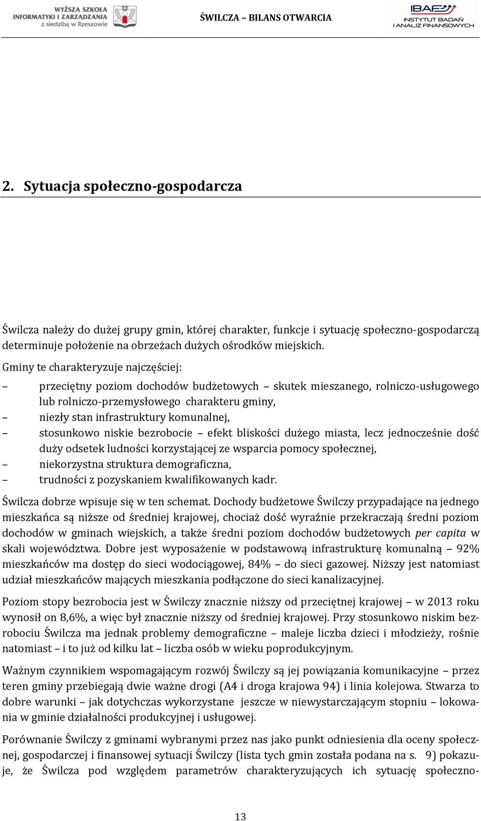 stosunkowo niskie bezrobocie efekt bliskości dużego miasta, lecz jednocześnie dość duży odsetek ludności korzystającej ze wsparcia pomocy społecznej, niekorzystna struktura demograficzna, trudności z