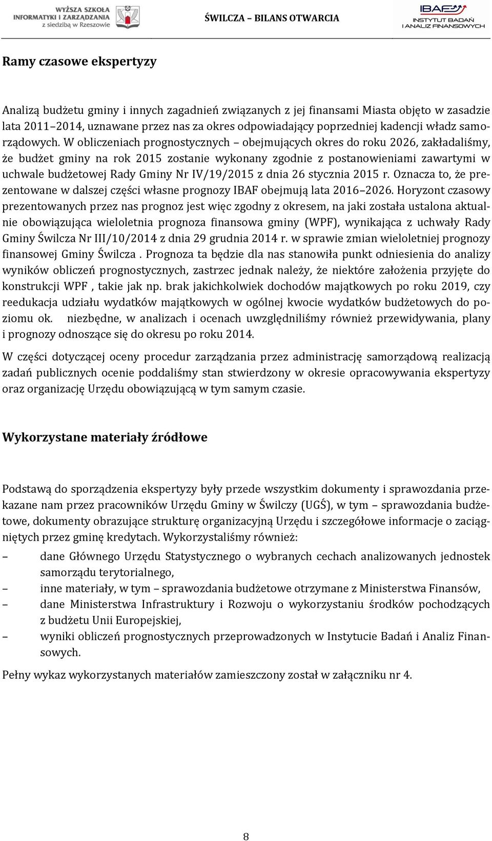 W obliczeniach prognostycznych obejmujących okres do roku 2026, zakładaliśmy, że budżet gminy na rok 2015 zostanie wykonany zgodnie z postanowieniami zawartymi w uchwale budżetowej Rady Gminy Nr