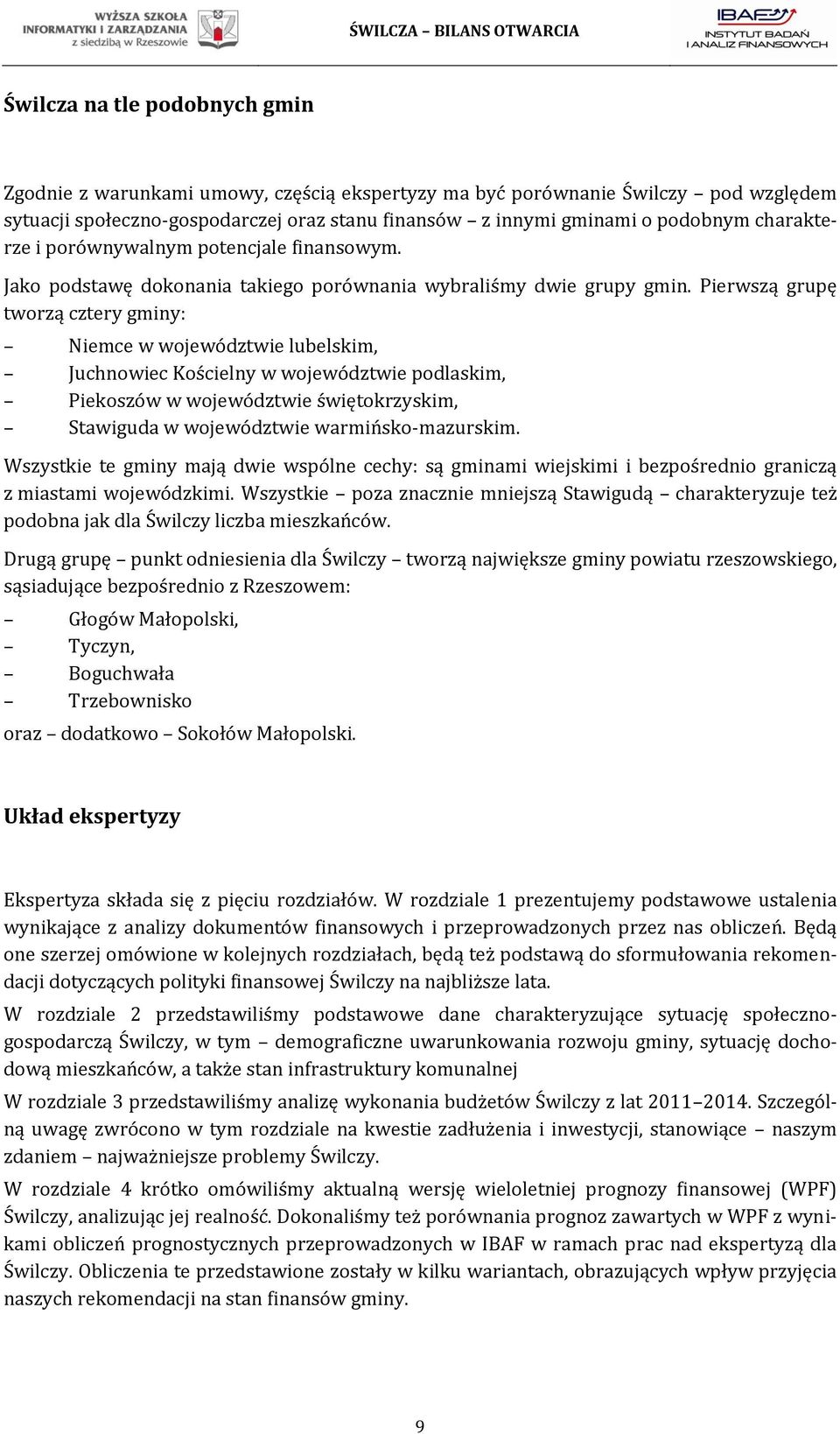 Pierwszą grupę tworzą cztery gminy: Niemce w województwie lubelskim, Juchnowiec Kościelny w województwie podlaskim, Piekoszów w województwie świętokrzyskim, Stawiguda w województwie