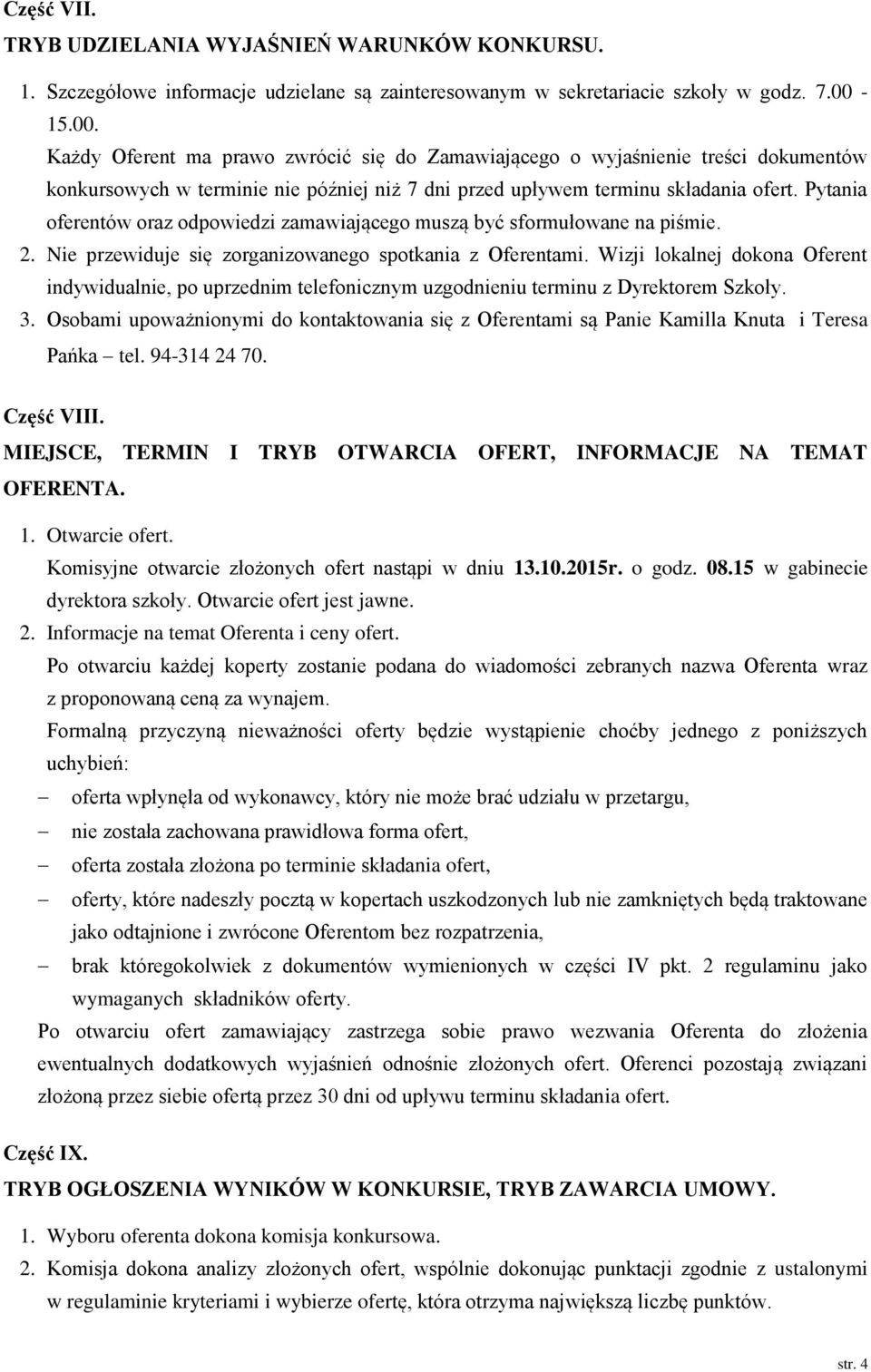 Pytania oferentów oraz odpowiedzi zamawiającego muszą być sformułowane na piśmie. 2. Nie przewiduje się zorganizowanego spotkania z Oferentami.