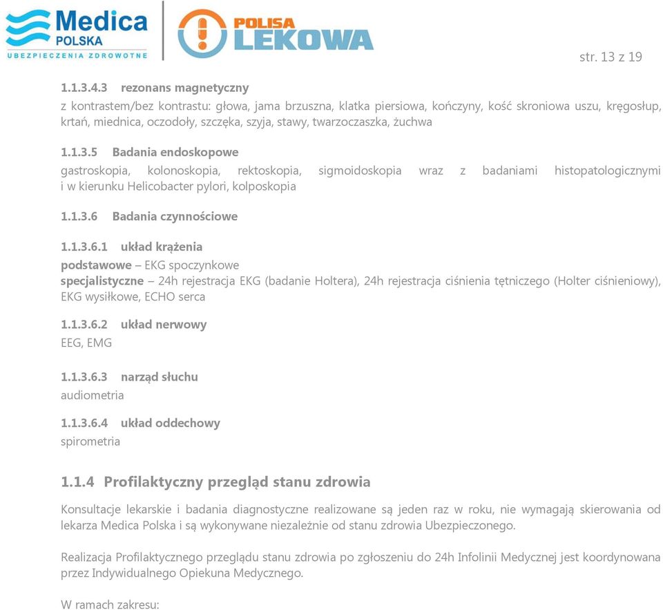 1.3.6 Badania czynnościowe 1.1.3.6.1 układ krążenia podstawowe EKG spoczynkowe specjalistyczne 24h rejestracja EKG (badanie Holtera), 24h rejestracja ciśnienia tętniczego (Holter ciśnieniowy), EKG wysiłkowe, ECHO serca 1.