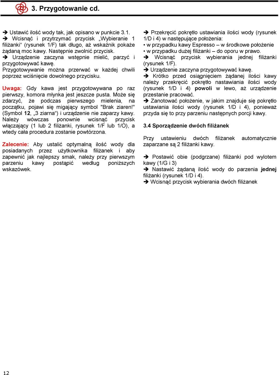 Uwaga: Gdy kawa jest przygotowywana po raz pierwszy, komora młynka jest jeszcze pusta. Może się zdarzyć, że podczas pierwszego mielenia, na początku, pojawi się migający symbol "Brak ziaren!