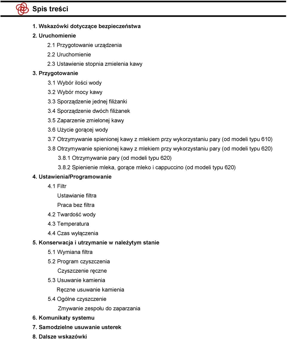 7 Otrzymywanie spienionej kawy z mlekiem przy wykorzystaniu pary (od modeli typu 610) 3.8 Otrzymywanie spienionej kawy z mlekiem przy wykorzystaniu pary (od modeli typu 620) 3.8.1 Otrzymywanie pary (od modeli typu 620) 3.