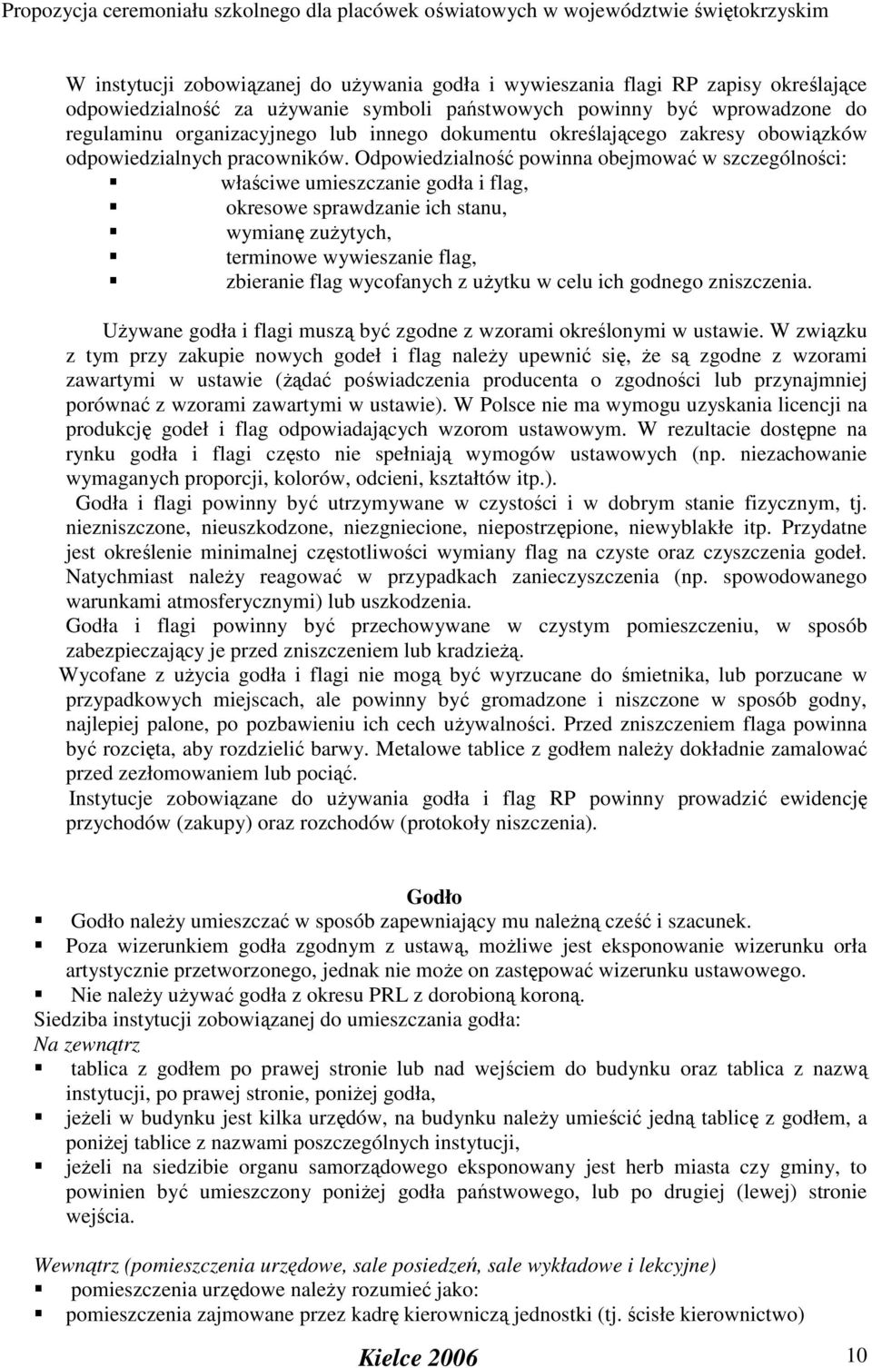 Odpowiedzialność powinna obejmować w szczególności: właściwe umieszczanie godła i flag, okresowe sprawdzanie ich stanu, wymianę zuŝytych, terminowe wywieszanie flag, zbieranie flag wycofanych z