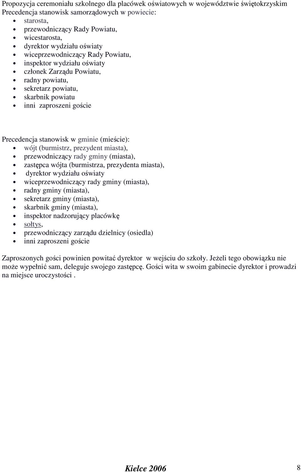 (miasta), zastępca wójta (burmistrza, prezydenta miasta), dyrektor wydziału oświaty wiceprzewodniczący rady gminy (miasta), radny gminy (miasta), sekretarz gminy (miasta), skarbnik gminy (miasta),