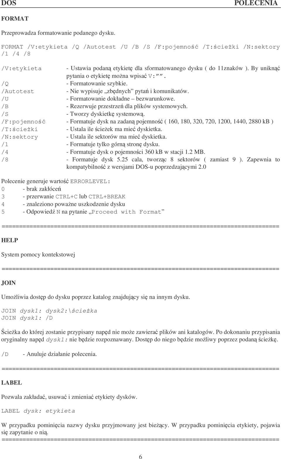 /Q - Formatowanie szybkie. /Autotest - Nie wypisuje zbdnych pyta i komunikatów. /U - Formatowanie dokładne bezwarunkowe. /B - Rezerwuje przestrze dla plików systemowych. /S - Tworzy dyskietk systemow.