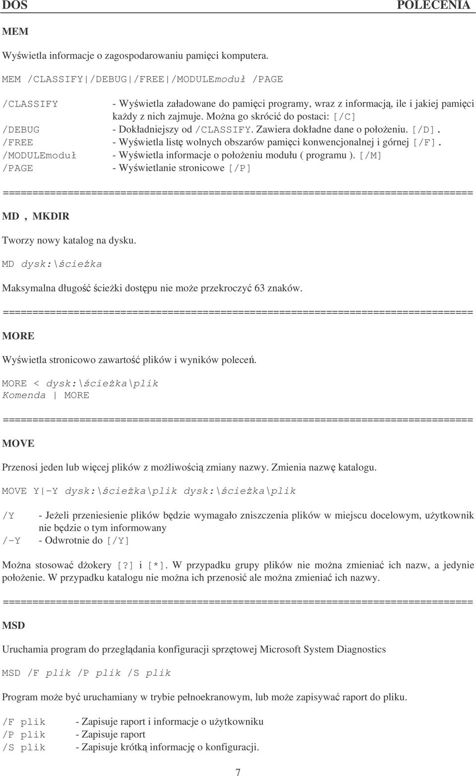 Mona go skróci do postaci: [/C] - Dokładniejszy od /CLASSIFY. Zawiera dokładne dane o połoeniu. [/D]. - Wywietla list wolnych obszarów pamici konwencjonalnej i górnej [/F].