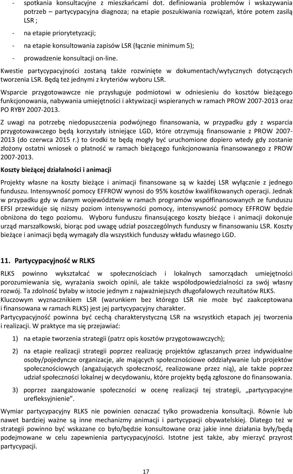 (łącznie minimum 5); - prowadzenie konsultacji on-line. Kwestie partycypacyjności zostaną także rozwinięte w dokumentach/wytycznych dotyczących tworzenia LSR. Będą też jednymi z kryteriów wyboru LSR.