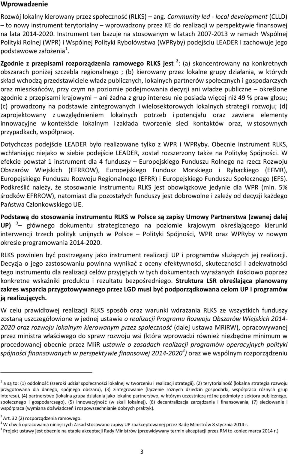 Instrument ten bazuje na stosowanym w latach 2007-2013 w ramach Wspólnej Polityki Rolnej (WPR) i Wspólnej Polityki Rybołówstwa (WPRyby) podejściu LEADER i zachowuje jego podstawowe założenia 1.