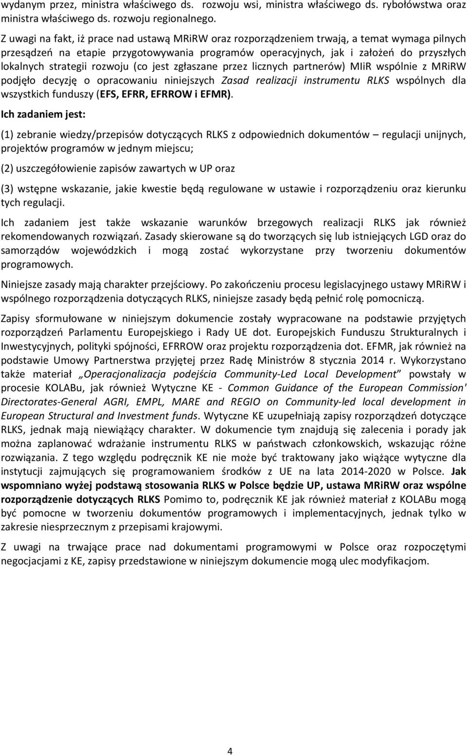 strategii rozwoju (co jest zgłaszane przez licznych partnerów) MIiR wspólnie z MRiRW podjęło decyzję o opracowaniu niniejszych Zasad realizacji instrumentu RLKS wspólnych dla wszystkich funduszy