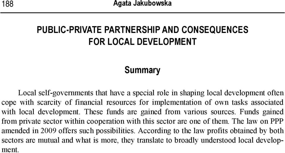 These funds are gained from various sources. Funds gained from private sector within cooperation with this sector are one of them.