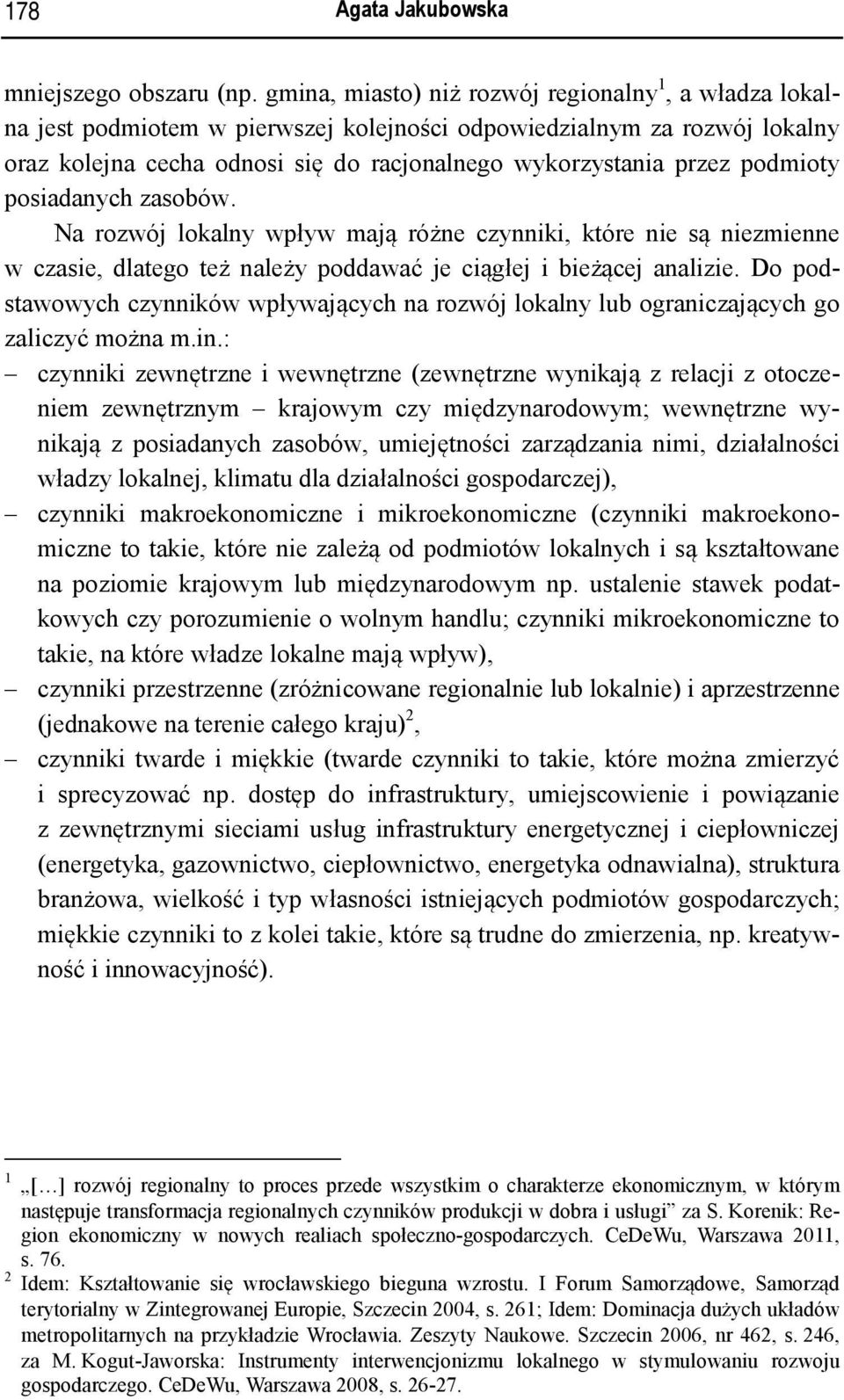 podmioty posiadanych zasobów. Na rozwój lokalny wpływ mają różne czynniki, które nie są niezmienne w czasie, dlatego też należy poddawać je ciągłej i bieżącej analizie.