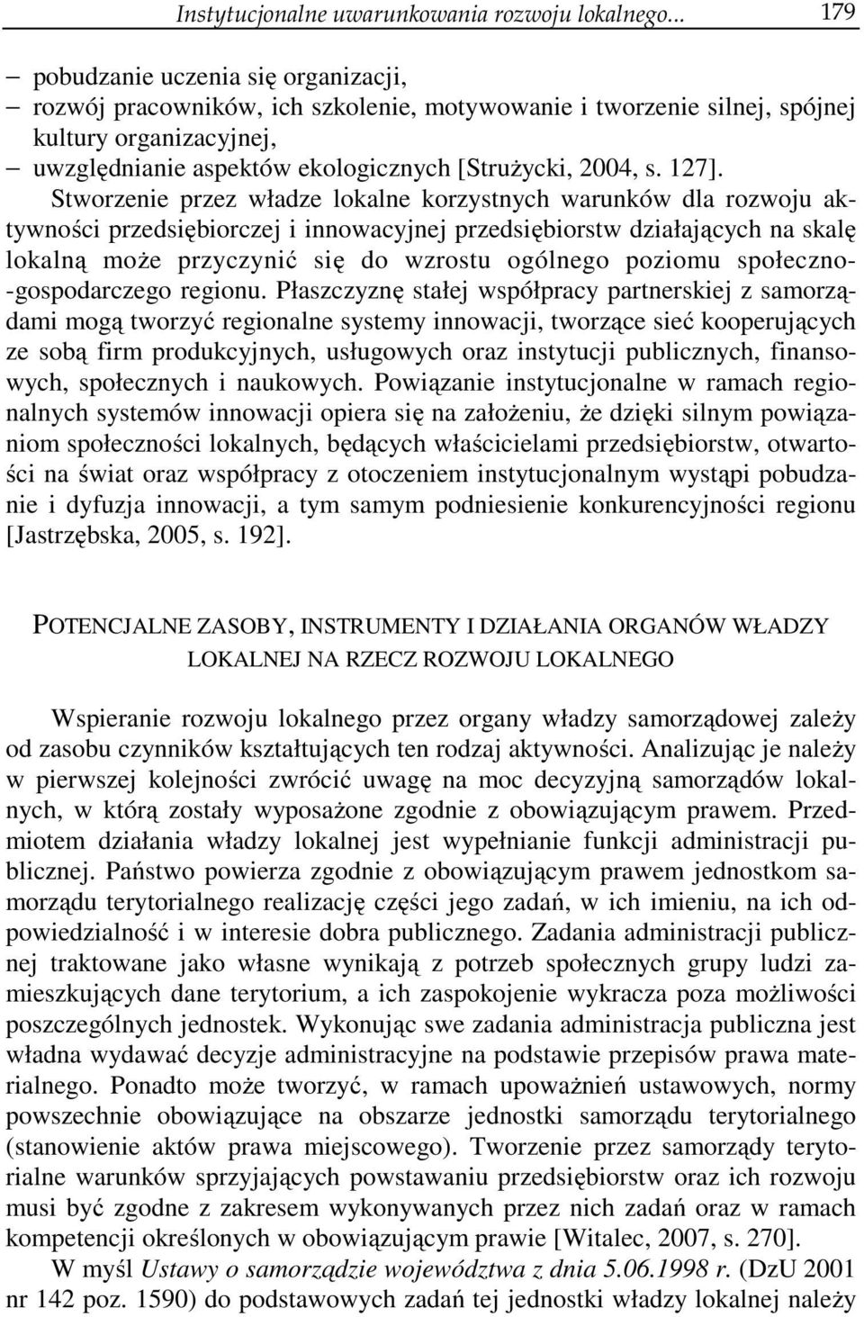 127]. Stworzenie przez władze lokalne korzystnych warunków dla rozwoju aktywności przedsiębiorczej i innowacyjnej przedsiębiorstw działających na skalę lokalną może przyczynić się do wzrostu ogólnego