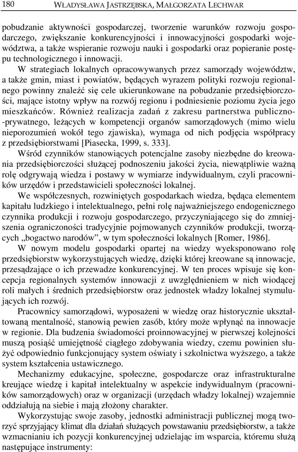 W strategiach lokalnych opracowywanych przez samorządy województw, a także gmin, miast i powiatów, będących wyrazem polityki rozwoju regionalnego powinny znaleźć się cele ukierunkowane na pobudzanie