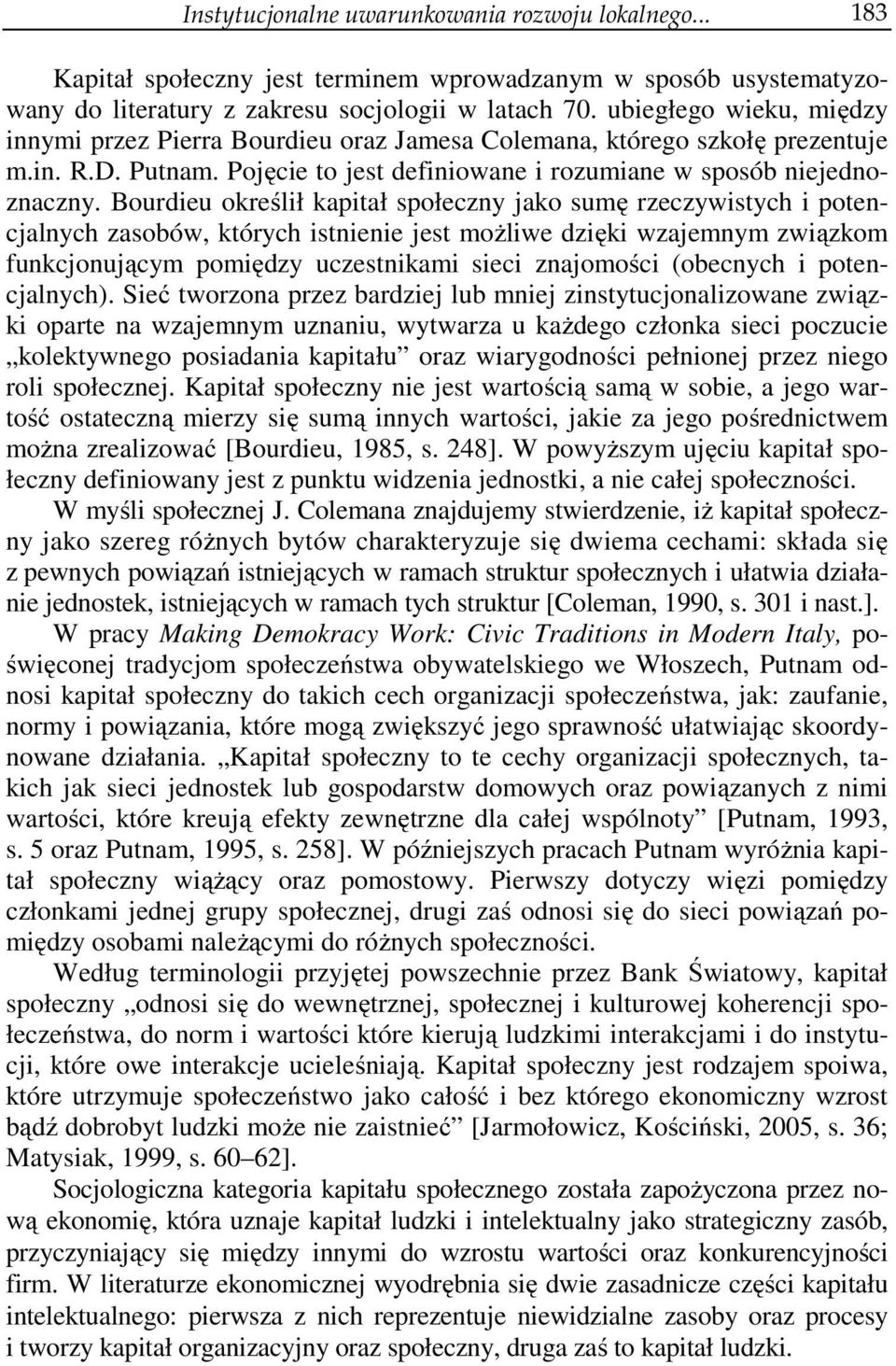 Bourdieu określił kapitał społeczny jako sumę rzeczywistych i potencjalnych zasobów, których istnienie jest możliwe dzięki wzajemnym związkom funkcjonującym pomiędzy uczestnikami sieci znajomości