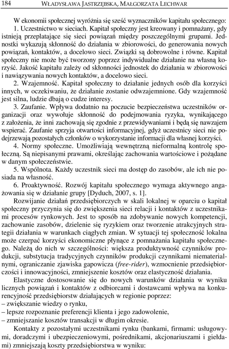 Jednostki wykazują skłonność do działania w zbiorowości, do generowania nowych powiązań, kontaktów, a docelowo sieci. Związki są dobrowolne i równe.