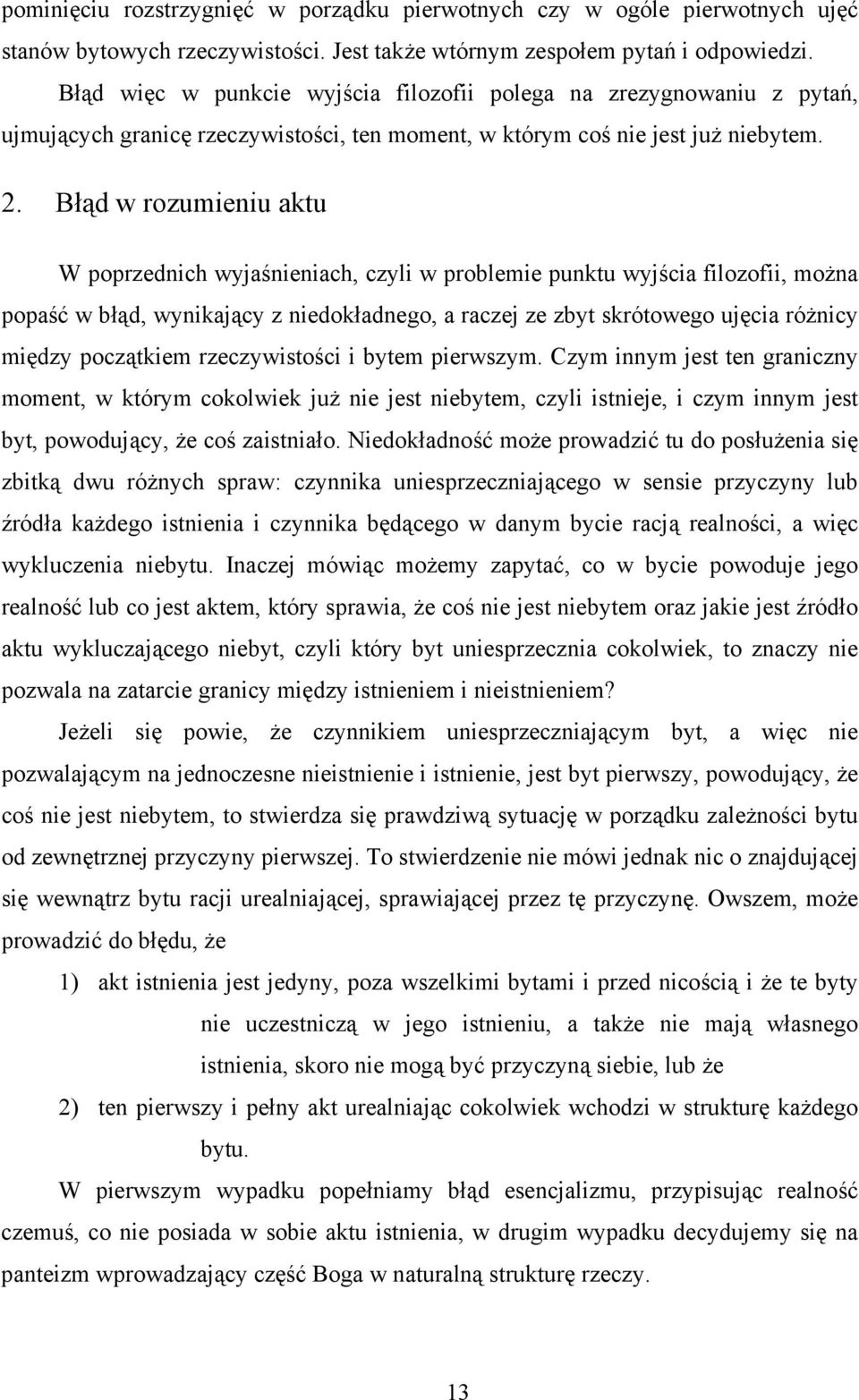 Błąd w rozumieniu aktu W poprzednich wyjaśnieniach, czyli w problemie punktu wyjścia filozofii, można popaść w błąd, wynikający z niedokładnego, a raczej ze zbyt skrótowego ujęcia różnicy między