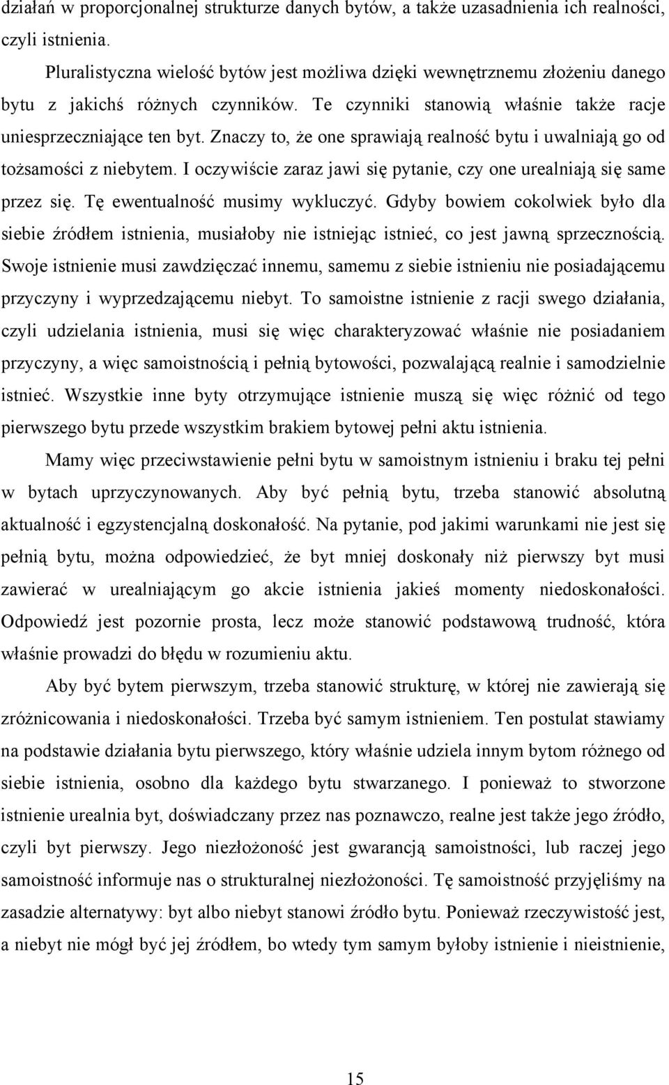 Znaczy to, że one sprawiają realność bytu i uwalniają go od tożsamości z niebytem. I oczywiście zaraz jawi się pytanie, czy one urealniają się same przez się. Tę ewentualność musimy wykluczyć.