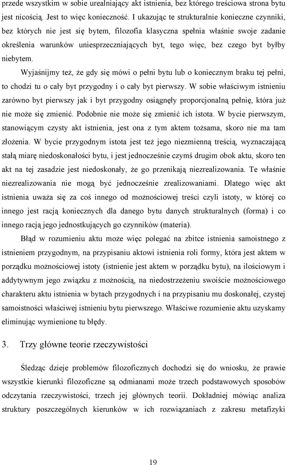 byt byłby niebytem. Wyjaśnijmy też, że gdy się mówi o pełni bytu lub o koniecznym braku tej pełni, to chodzi tu o cały byt przygodny i o cały byt pierwszy.